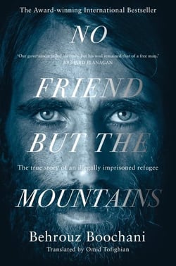 NO FRIEND BUT THE MOUNTAINS - WRITING FROM MANUS PRISON