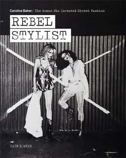 Rebel stylist : caroline baker - the woman who invented street