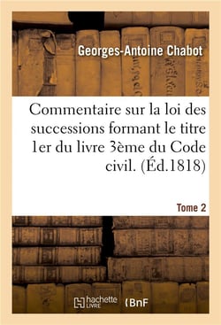 Commentaire sur la loi des successions formant le titre 1er du livre 3eme du code civil. tome 2