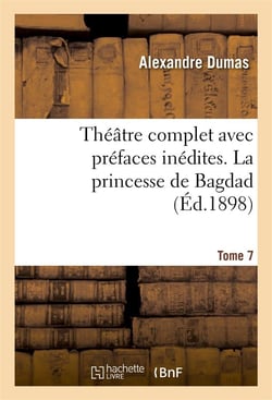 Théâtre complet avec préfaces inédites Tome 7 - la princesse de Bagdad