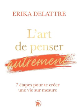 L'art de penser autrement : 7 étapes pour te créer une vie sur mesure