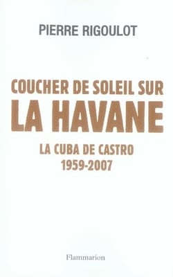 Coucher de soleil sur la Havane - la Cuba de castro, 1959-2007