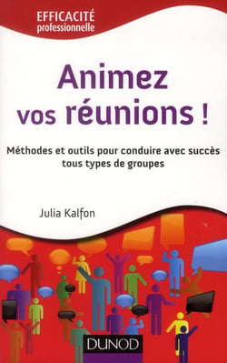 Animez vos réunions ! méthodes et outils pour conduire avec succès tous types de groupes