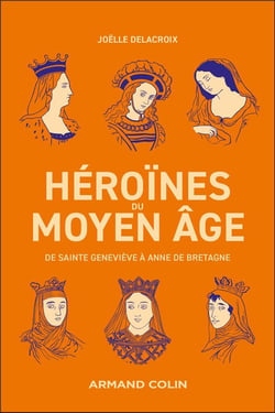 Héroïnes du Moyen Âge : De Sainte Geneviève à Anne de Bretagne
