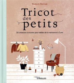 Tricot des petits - 30 créations à tricoter pour bébés de la naissance à 2 ans