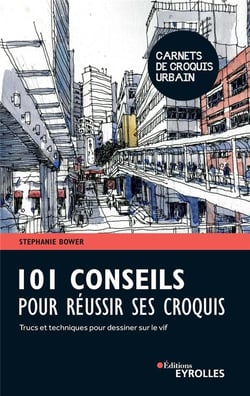 101 conseils pour réussir ses croquis - trucs et techniques pour dessiner sur le vif