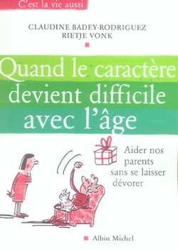 Quand le caractere devient difficile avec l'age - aider nos parents sans se laisser devorer