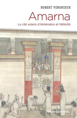 Amarna - La cité solaire d'Akhénaton et Néfertiti