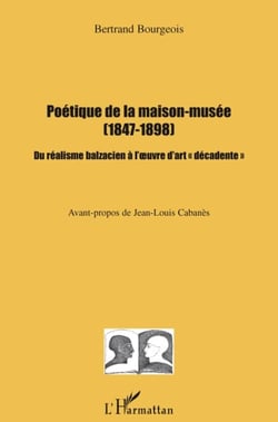 Poétique de la maison musée 1847-1898 du réalisme balzacien à l'oeuvre d'art décadente
