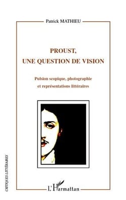 Proust, une question de vision - pulsion scopique - photographie et représentations littéraires