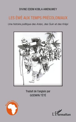 Les Ewé aux temps précoloniaux - une histoire politique des Anlan, des Guin et des Krépi
