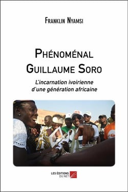 Phénoménal Guillaume Soro - l'incarnation ivoirienne d'une génération africaine