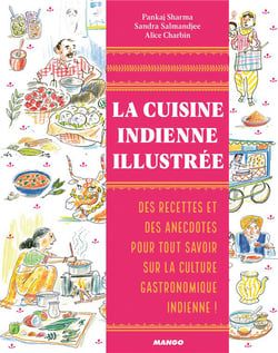 La cuisine indienne illustrée - des recettes et des anecdotes pour tout savoir sur la culture gastronomique indienne !