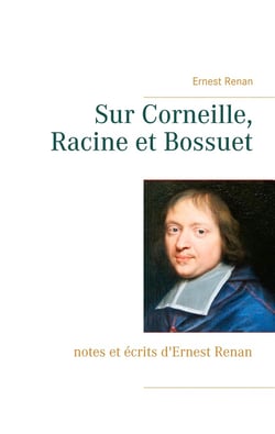 Sur Corneille, Racine et Bossuet : notes et écrits d'Ernest Renan