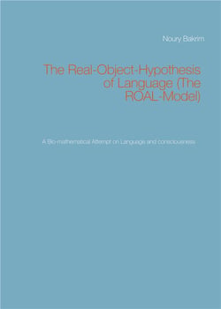 The real-object-hypothesis of language (the roal-model) : a bio-mathematical attempt on language and