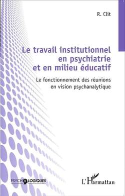 Travail institutionnel en  psychiatrie et en milieu éducatif - le fonctionnement des reunions en vision psychanalytique