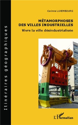 Métamorphoses des villes industrielles - vivre la ville désindustrialisée