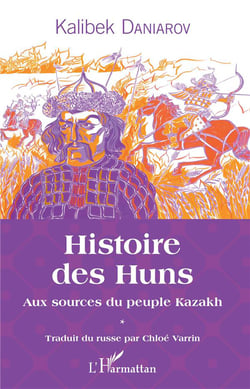 Histoire des Huns - aux sources du peuple Kazakh