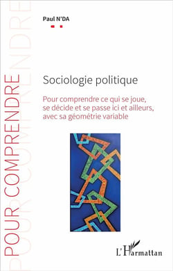 Sociologie politique - pour comprendre ce qui se joue, se décide et se passe ici et ailleurs avec sa géométrie variable