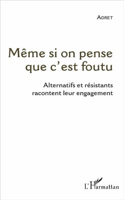 Même si on pense que c'est foutu - alternatifs et résistants racontent leur engagement
