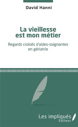 La vieillesse est mon métier - regards croisés d'aides-soignantes en gériatrie