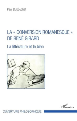 La "conversion romanesque" de René Girard - la littérature et le bien