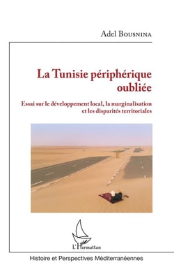 La Tunisie périphérique oubliée - essai sur le développement local, la marginalisation et les disparités territoriales
