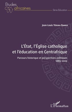 L'Etat, l'Eglise catholique et l'éducation en Centrafrique : parcous historique et perspectives politiques 1889-2009