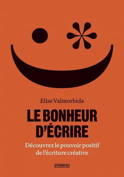 Le bonheur d'écrire - découvrez le pouvoir positif de l'écriture créative