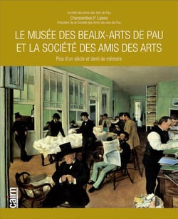 Le Musée des Beaux-Arts de Pau et la Société des Amis des Arts - plus d'un siècle et demi de mémoire
