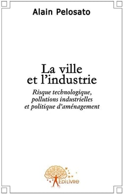 La ville et l'industrie - risque technologique, pollutions industrielles et politique d'aménagement