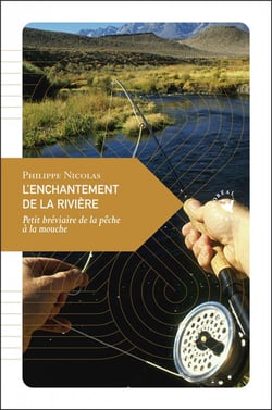 L'enchantement de la rivière - petite bréviaire de la pêche à la mouche