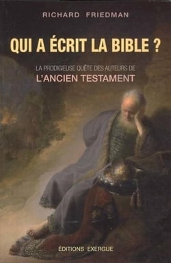 Qui a écrit la Bible ? - la prodigieuse quête des auteurs de l'Ancien Testament