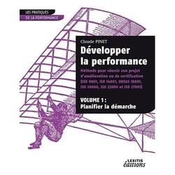 Développer la performance - méthode pour réussir son projet d?amélioration ou de certification Tome 1 - planifier la démarche