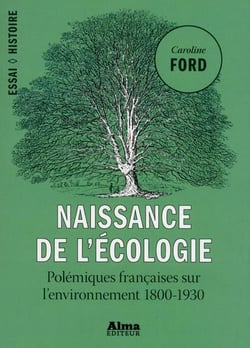 Naissance de l'écologie - polémiques françaises sur l'environnement, 1800-1930