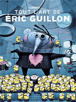 Illumination - tout l'art d'Eric Guillon, de Moi, Moche et Méchant, les Minions à Comme des bêtes