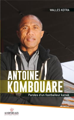 Antoine kombouare - paroles d'un footballeur kanak