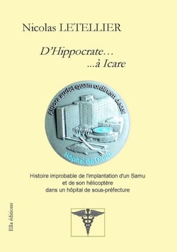 D'Hippocrate... 				...à Icare : Histoire improbable de l'implantation d'un Samu et de son hélicoptère dans un hôpital de sous-préfec