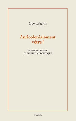Anti-colonialement vôtre ! Autobiographie d'un militant politque