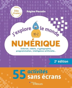 J'explore le monde numérique : Internet, robots, cryptographie, programmation, intelligence artificielle... 52 activités sans écrans (2e édition)