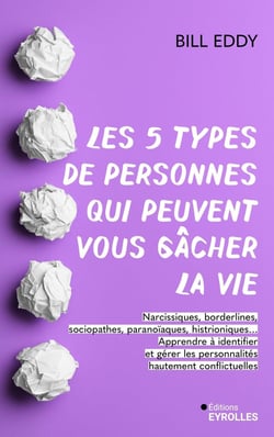 Les 5 types de personnes qui peuvent vous gâcher la vie : Narcissiques, borderlines, sociopathes, paranoïaques, histrioniques... Apprendre à identifier et gérer les personnalités hautement conflictuelles
