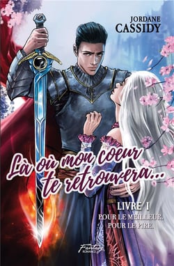 Là où mon coeur te retrouvera... Tome 1 : pour le meilleur. pour le pire.