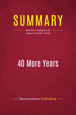 Summary: 40 More Years : Review and Analysis of James Carville's Book