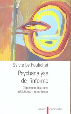 Psychanalyse de l'informe - depersonnalisations, addictions, traumatismes