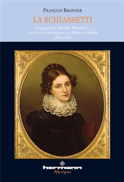 La Schiassetti : Jacquemont, Rossini, Stendhal... Une saison parisienne au Théâtre italien 1824-1826