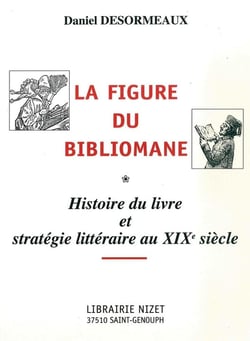 La Figure du bibliomane : Histoire du livre et stratégie littéraire au XIXe siècle
