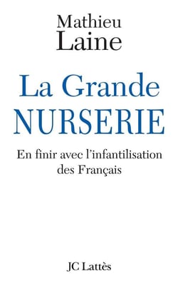 La grande nurserie - en finir avec l'infantilisation des français