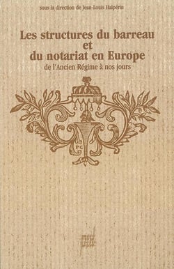 Les Structures du barreau et du notariat en Europe : De l'Ancien Régime à nos jours