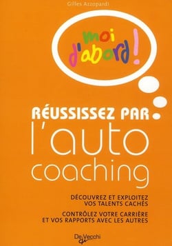 Moi d'abord ! - réussissez par l'auto coaching - découvrez et exploitez vos talents cachés - contrôlez votre carrière et vos rapports avec les autres