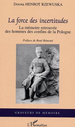 La force des incertitudes : La mémoire retrouvée des hommes des confins de la Pologne